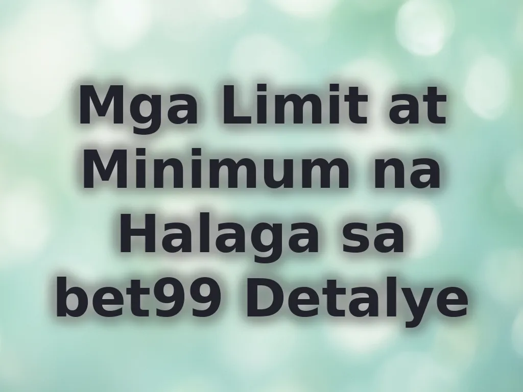 Mga Limit at Minimum na Halaga sa bet99 Detalye