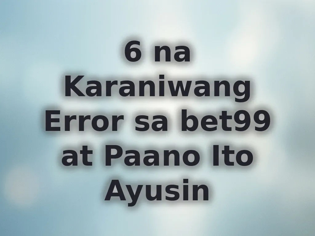 6 na Karaniwang Error sa bet99 at Paano Ito Ayusin