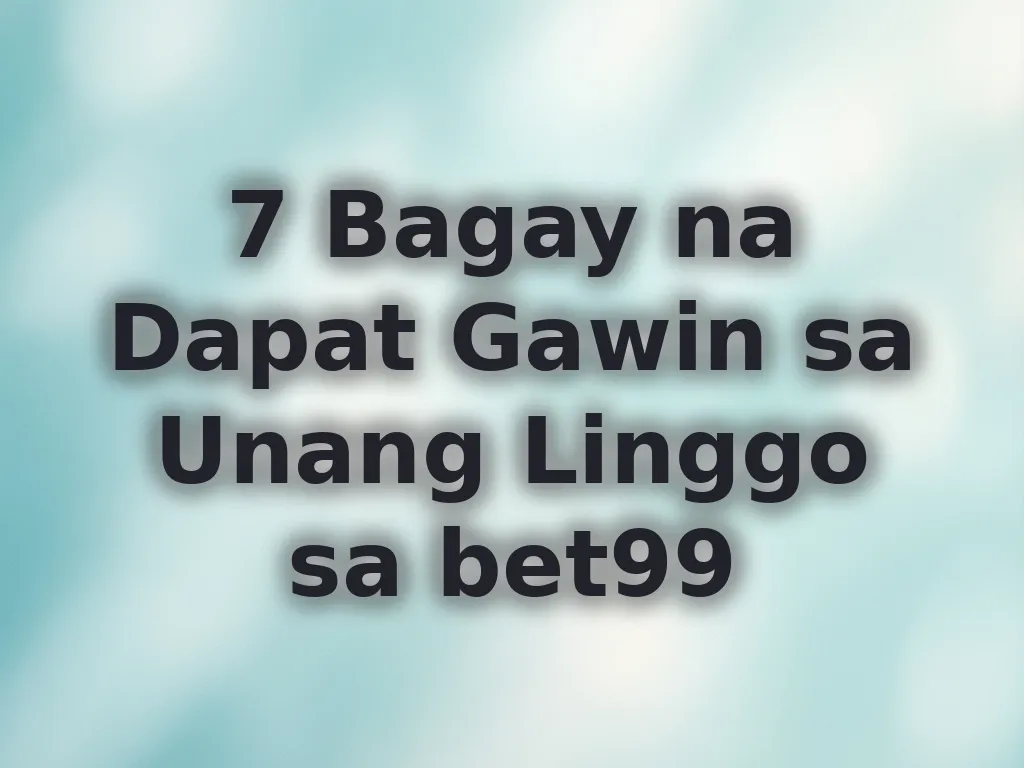 7 Bagay na Dapat Gawin sa Unang Linggo sa bet99